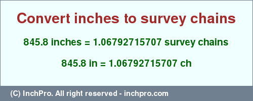 Result converting 845.8 inches to ch = 1.06792715707 survey chains