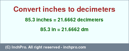 Result converting 85.3 inches to dm = 21.6662 decimeters