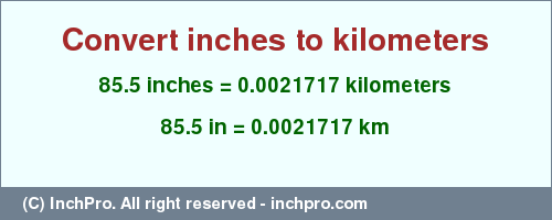 Result converting 85.5 inches to km = 0.0021717 kilometers