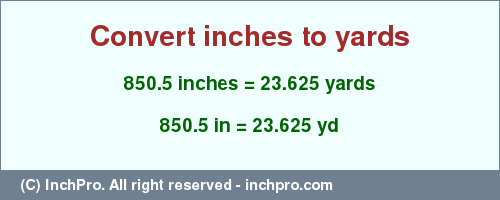 Result converting 850.5 inches to yd = 23.625 yards