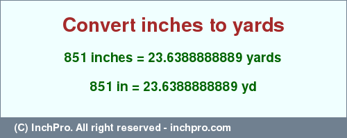 Result converting 851 inches to yd = 23.6388888889 yards