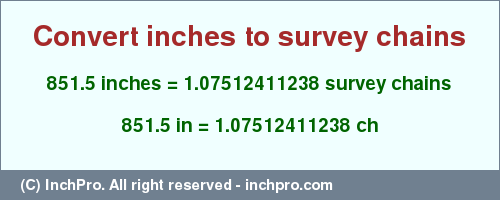 Result converting 851.5 inches to ch = 1.07512411238 survey chains