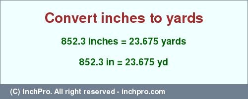 Result converting 852.3 inches to yd = 23.675 yards