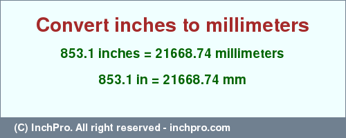 Result converting 853.1 inches to mm = 21668.74 millimeters