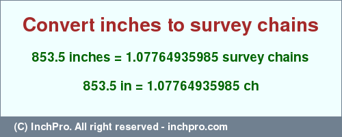 Result converting 853.5 inches to ch = 1.07764935985 survey chains