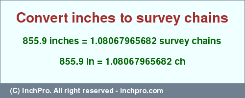 Result converting 855.9 inches to ch = 1.08067965682 survey chains