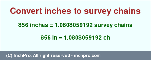 Result converting 856 inches to ch = 1.0808059192 survey chains