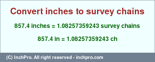 Result converting 857.4 inches to ch = 1.08257359243 survey chains