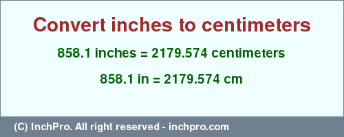Result converting 858.1 inches to cm = 2179.574 centimeters
