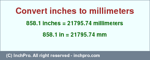 Result converting 858.1 inches to mm = 21795.74 millimeters