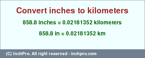 Result converting 858.8 inches to km = 0.02181352 kilometers