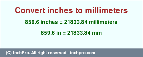 Result converting 859.6 inches to mm = 21833.84 millimeters