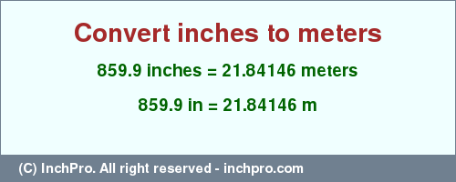 Result converting 859.9 inches to m = 21.84146 meters