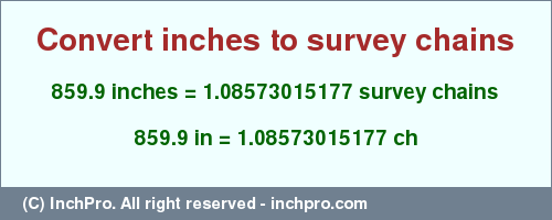 Result converting 859.9 inches to ch = 1.08573015177 survey chains