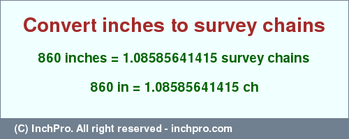 Result converting 860 inches to ch = 1.08585641415 survey chains