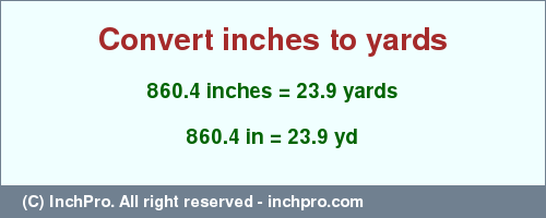 Result converting 860.4 inches to yd = 23.9 yards