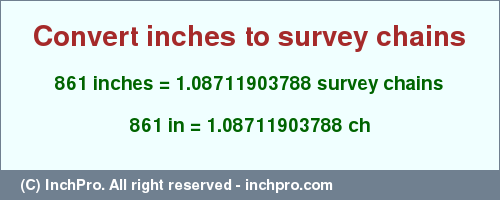 Result converting 861 inches to ch = 1.08711903788 survey chains