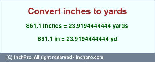 Result converting 861.1 inches to yd = 23.9194444444 yards