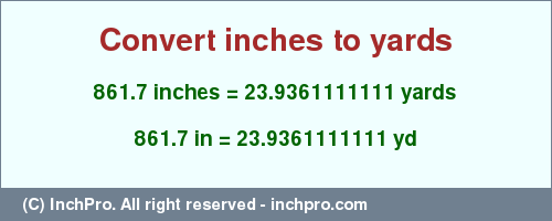 Result converting 861.7 inches to yd = 23.9361111111 yards