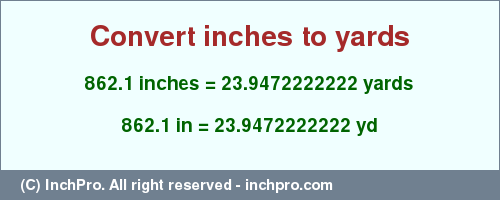 Result converting 862.1 inches to yd = 23.9472222222 yards