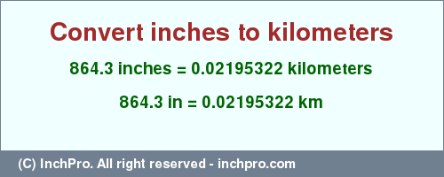 Result converting 864.3 inches to km = 0.02195322 kilometers
