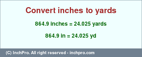 Result converting 864.9 inches to yd = 24.025 yards