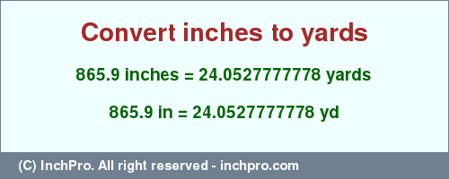 Result converting 865.9 inches to yd = 24.0527777778 yards