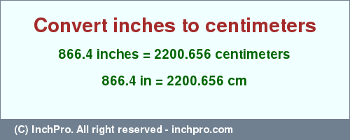 Result converting 866.4 inches to cm = 2200.656 centimeters