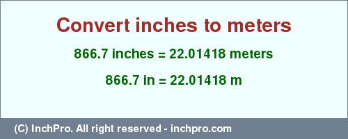 Result converting 866.7 inches to m = 22.01418 meters