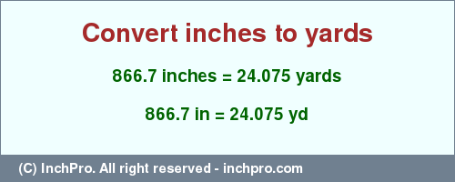 Result converting 866.7 inches to yd = 24.075 yards