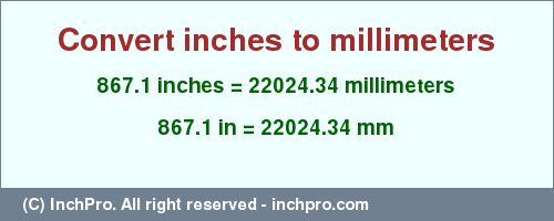 Result converting 867.1 inches to mm = 22024.34 millimeters