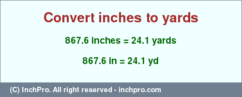 Result converting 867.6 inches to yd = 24.1 yards