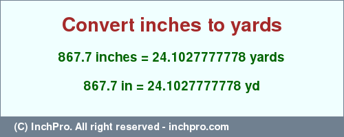 Result converting 867.7 inches to yd = 24.1027777778 yards