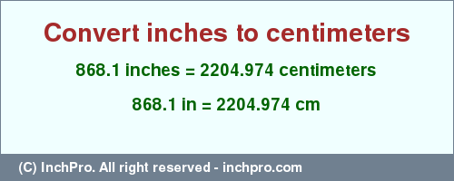 Result converting 868.1 inches to cm = 2204.974 centimeters