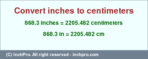 Result converting 868.3 inches to cm = 2205.482 centimeters