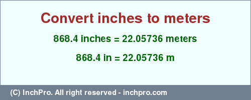 Result converting 868.4 inches to m = 22.05736 meters