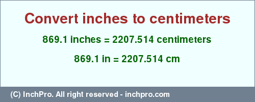 Result converting 869.1 inches to cm = 2207.514 centimeters