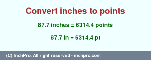 Result converting 87.7 inches to pt = 6314.4 points