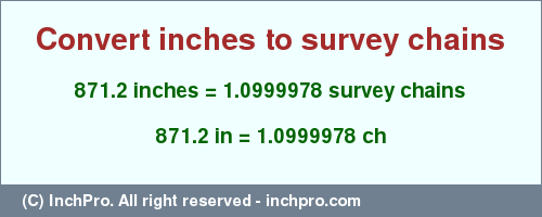 Result converting 871.2 inches to ch = 1.0999978 survey chains