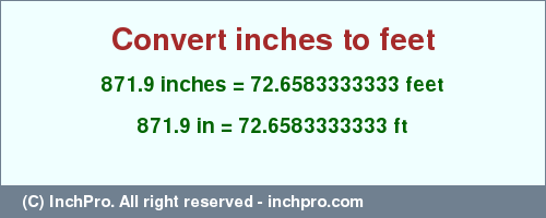 Result converting 871.9 inches to ft = 72.6583333333 feet