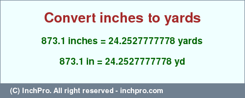 Result converting 873.1 inches to yd = 24.2527777778 yards