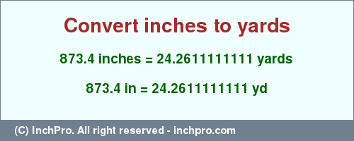 Result converting 873.4 inches to yd = 24.2611111111 yards