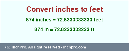 Result converting 874 inches to ft = 72.8333333333 feet