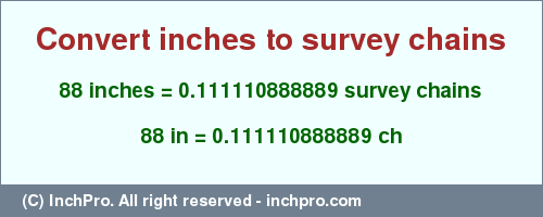 Result converting 88 inches to ch = 0.111110888889 survey chains