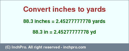 Result converting 88.3 inches to yd = 2.45277777778 yards