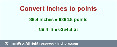 Result converting 88.4 inches to pt = 6364.8 points