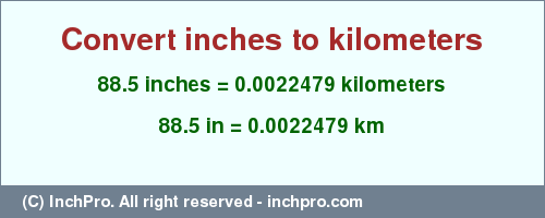 Result converting 88.5 inches to km = 0.0022479 kilometers