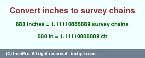 Result converting 880 inches to ch = 1.11110888889 survey chains
