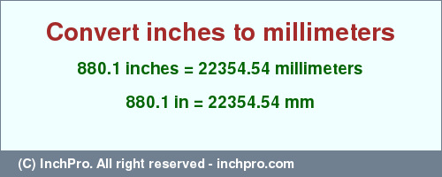 Result converting 880.1 inches to mm = 22354.54 millimeters