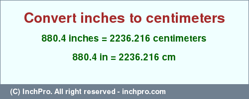 Result converting 880.4 inches to cm = 2236.216 centimeters